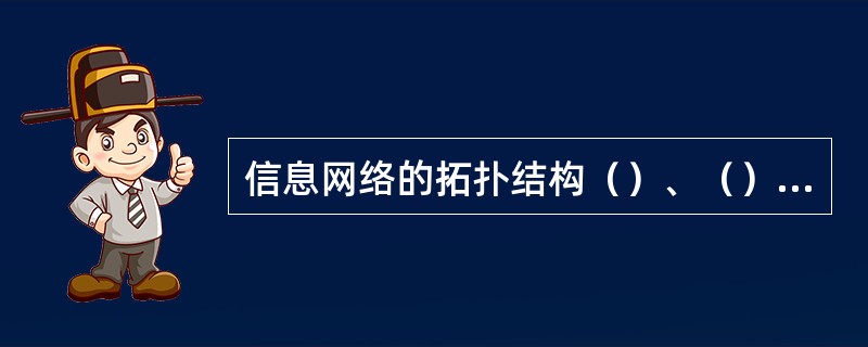 信息网络的拓扑结构（）、（）、（）、（）、（）和（）。