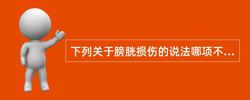 下列关于膀胱损伤的说法哪项不正确（）