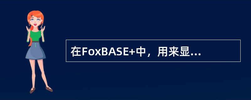 在FoxBASE+中，用来显示已打开数据库文件的全部信息（即环境状态），应使用的