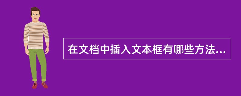 在文档中插入文本框有哪些方法？编辑文本框有哪些操作？设置文本框有哪些操作？