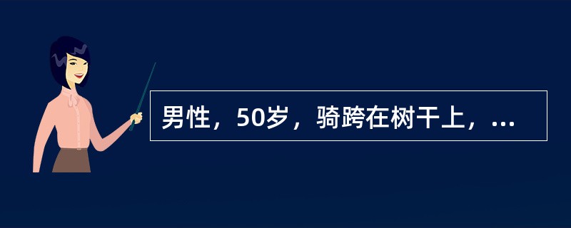 男性，50岁，骑跨在树干上，会阴部受伤，伤后排尿困难及尿潴留，会阴部及阴囊肿胀，