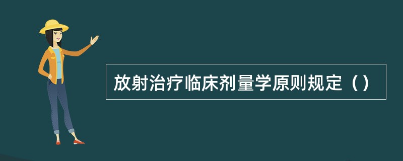 放射治疗临床剂量学原则规定（）