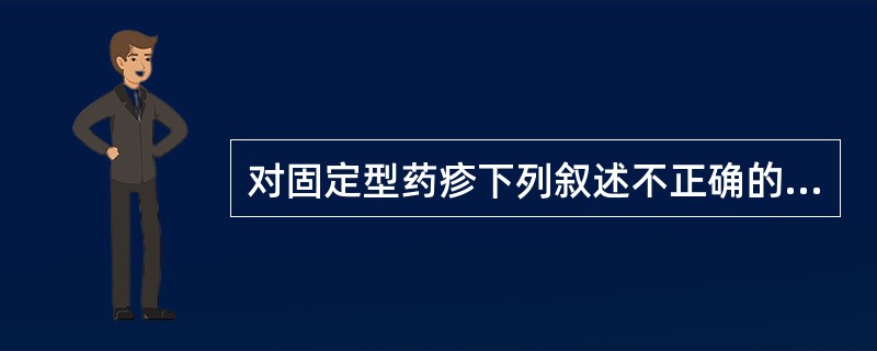 对固定型药疹下列叙述不正确的是（）