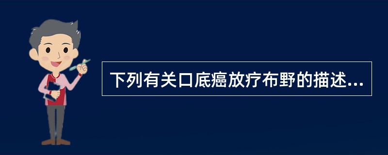 下列有关口底癌放疗布野的描述不正确的是（）