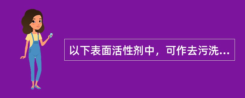 以下表面活性剂中，可作去污洗涤作用的是（）