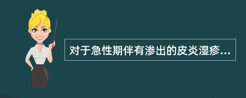 对于急性期伴有渗出的皮炎湿疹类损害，首选治疗是（）