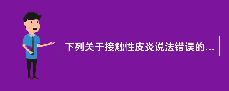 下列关于接触性皮炎说法错误的是（）