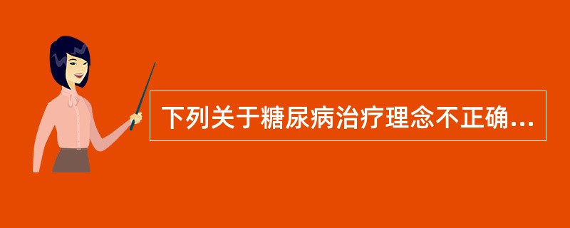 下列关于糖尿病治疗理念不正确的是（）