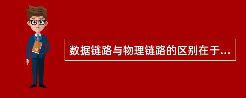 数据链路与物理链路的区别在于数据链路除物理链路外，还必须有一些必要的规程来控制数