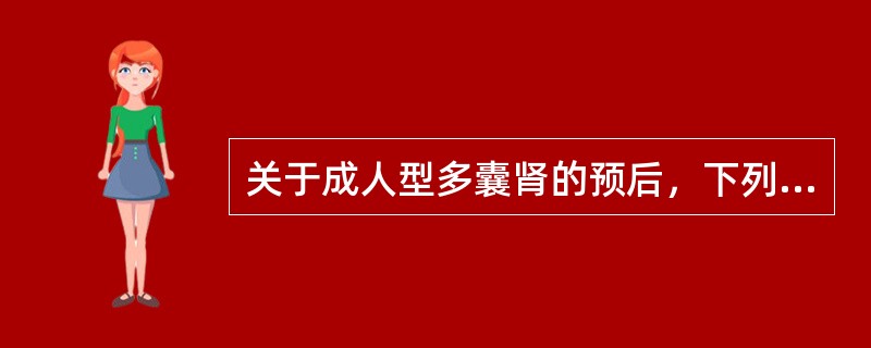 关于成人型多囊肾的预后，下列哪一项叙述不正确（）