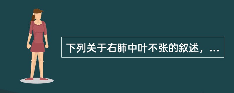 下列关于右肺中叶不张的叙述，错误的是（）