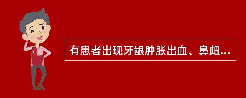 有患者出现牙龈肿胀出血、鼻衄，如果考虑药物治疗，首选下列哪一种药物（）