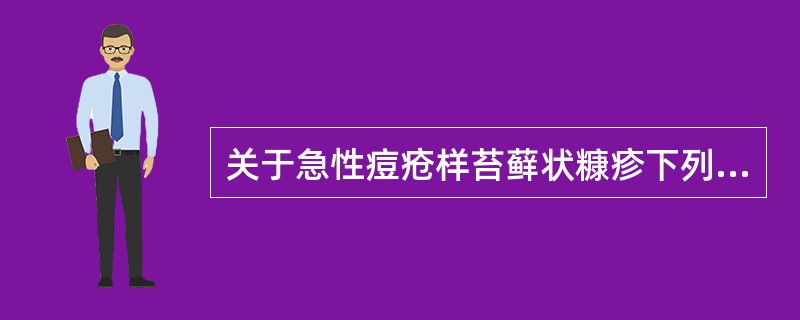 关于急性痘疮样苔藓状糠疹下列正确的是（）