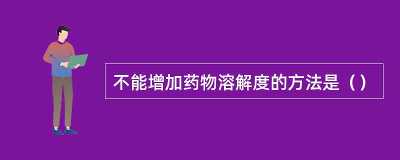 不能增加药物溶解度的方法是（）