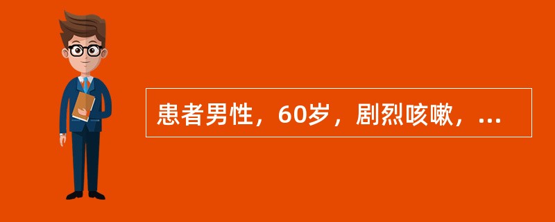 患者男性，60岁，剧烈咳嗽，持续痰中带血2个月。患者2个月前无诱因出现剧烈咳嗽，