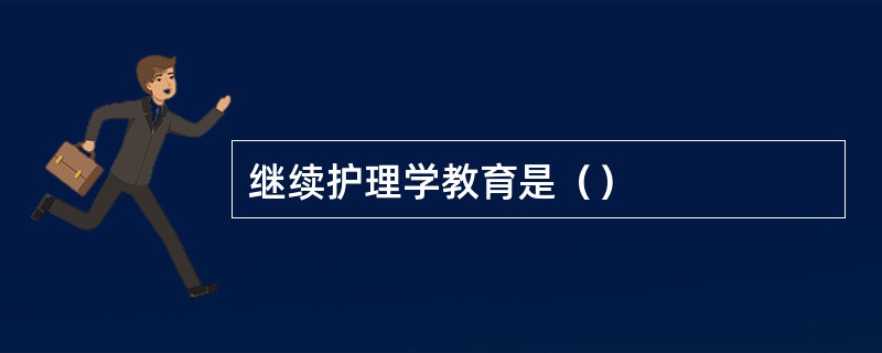 继续护理学教育是（）