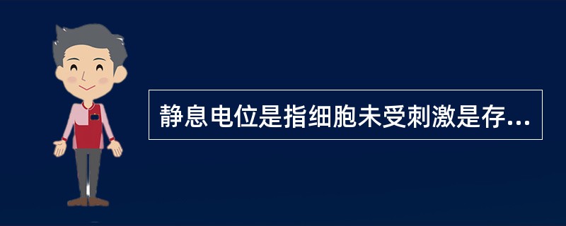 静息电位是指细胞未受刺激是存在于细胞膜外侧的电位。