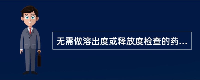 无需做溶出度或释放度检查的药物制剂是（）