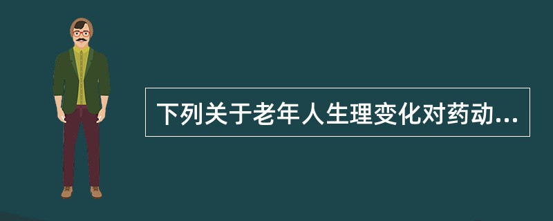 下列关于老年人生理变化对药动学的影响哪项是错误的（）