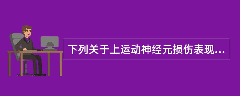 下列关于上运动神经元损伤表现的叙述，其中错误的是()