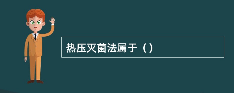 热压灭菌法属于（）