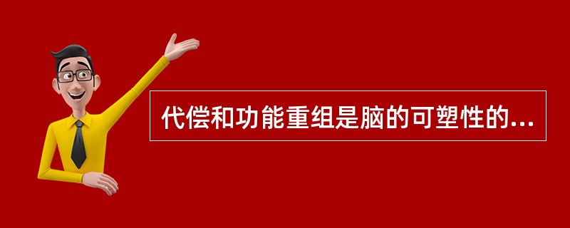 代偿和功能重组是脑的可塑性的生理、生化和形态学改变的基础。