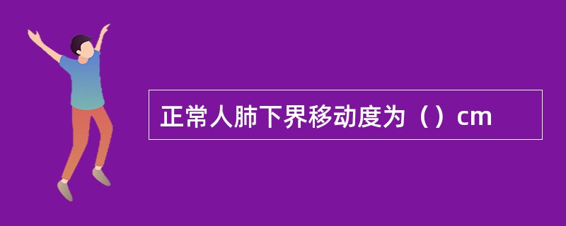 正常人肺下界移动度为（）cm