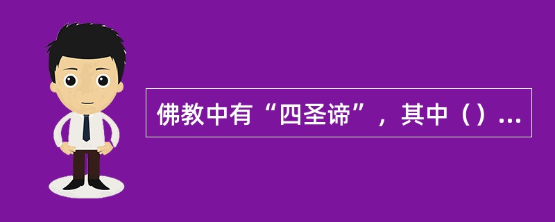 佛教中有“四圣谛”，其中（）“解释形成所有痛苦和烦恼的原因”