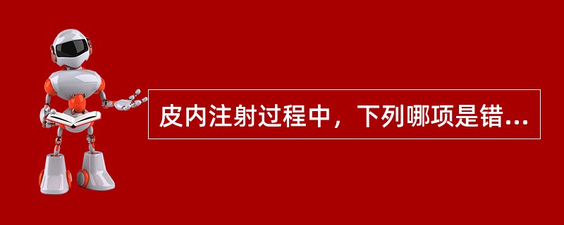 皮内注射过程中，下列哪项是错误的（）