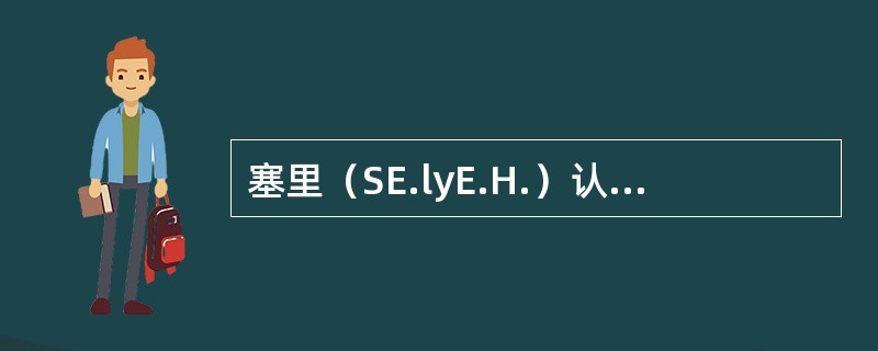 塞里（SE.lyE.H.）认为，压力是人体对任何加诸于他的需求所作的（）