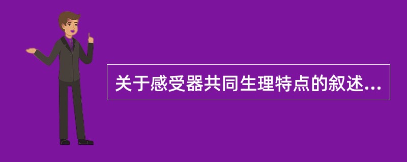 关于感受器共同生理特点的叙述，错误的是（）