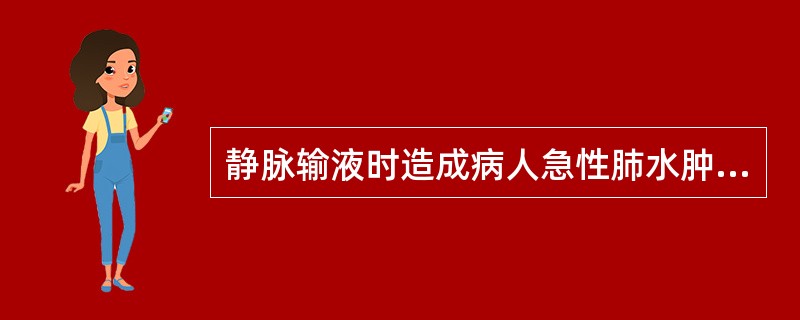 静脉输液时造成病人急性肺水肿发生的原因是（）