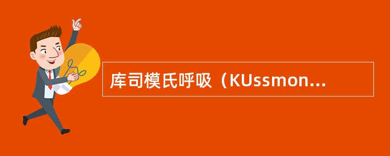 库司模氏呼吸（KUssmonl’s）的特征是（）