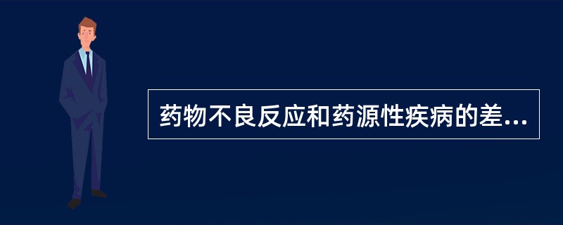 药物不良反应和药源性疾病的差别在于（）