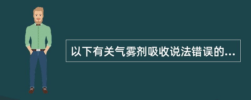 以下有关气雾剂吸收说法错误的是（）