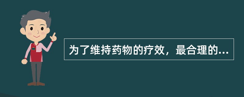 为了维持药物的疗效，最合理的给药方式是（）