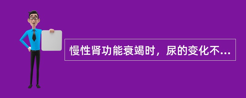 慢性肾功能衰竭时，尿的变化不包括（）