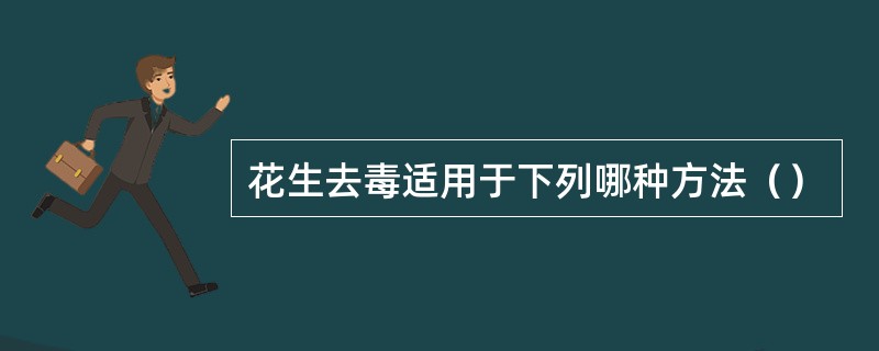 花生去毒适用于下列哪种方法（）