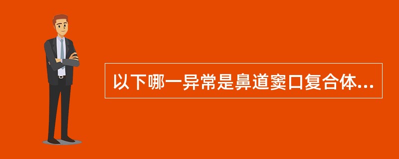 以下哪一异常是鼻道窦口复合体的解剖异常（）