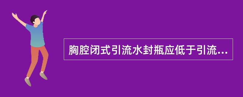 胸腔闭式引流水封瓶应低于引流管胸腔出口（）.