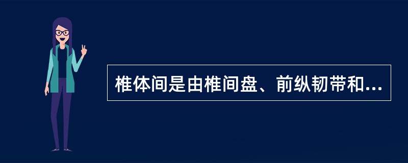 椎体间是由椎间盘、前纵韧带和黄韧带连结。