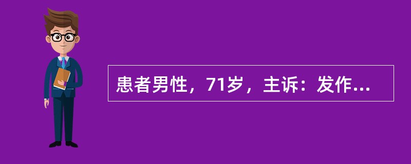 患者男性，71岁，主诉：发作性头晕、恶心、面色苍白伴高血压半年，于去年入院观察，