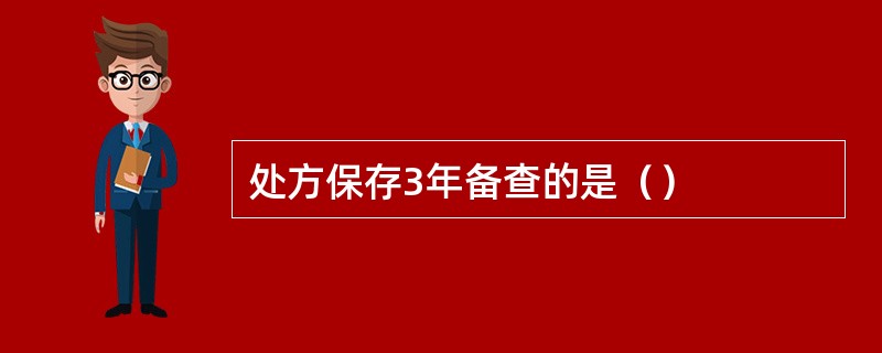 处方保存3年备查的是（）