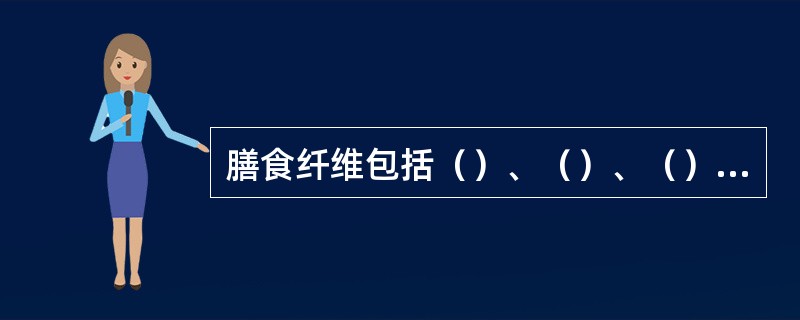 膳食纤维包括（）、（）、（）、（）。