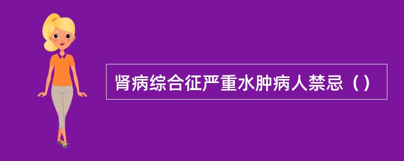 肾病综合征严重水肿病人禁忌（）