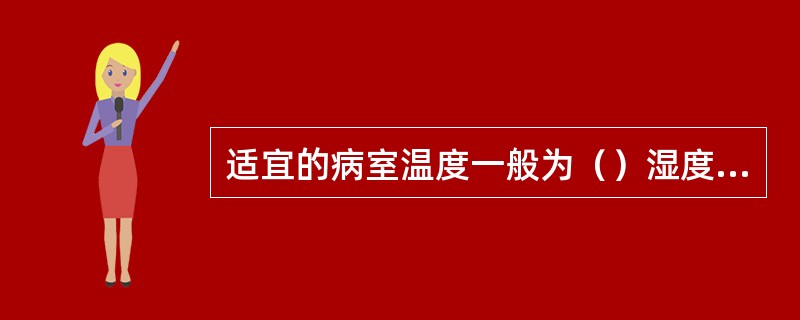 适宜的病室温度一般为（）湿度为（）。