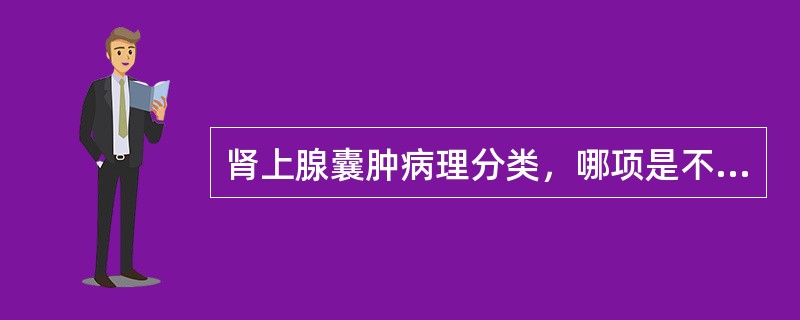 肾上腺囊肿病理分类，哪项是不正确的（）