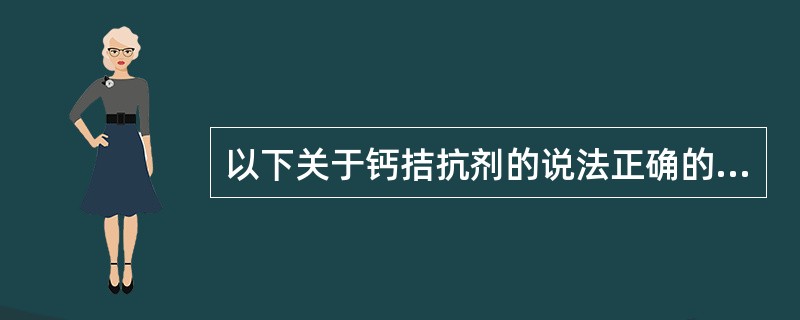 以下关于钙拮抗剂的说法正确的是（）