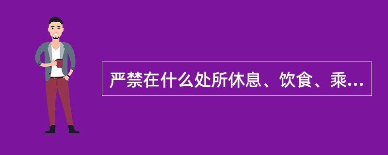 严禁在什么处所休息、饮食、乘凉或避风雨？