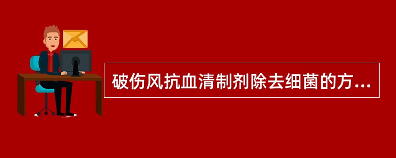 破伤风抗血清制剂除去细菌的方法是（）